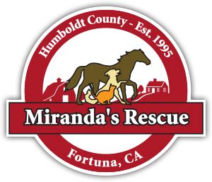 Mirandas rescue - Miranda's Rescue For Large & Small Animals 1603 Sandy Prairie Road, Fortuna, CA 95540 Office: 707.725.4449 Fax: 707.725.9808